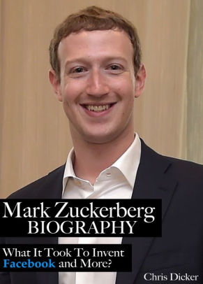 Mark Zuckerberg Biography What It Took To Invent Facebook And