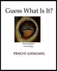 Title: Guess What Is it? From Nature; Easy, Author: Prachi Gangwal