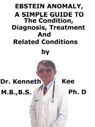 Title: Ebstein Anomaly, A Simple Guide To The Condition, Diagnosis, Treatment And Related Conditions, Author: Kenneth Kee