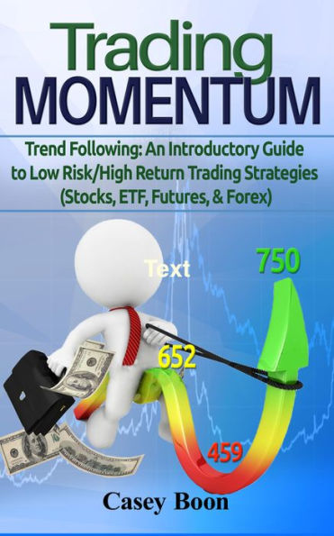 Trading Momentum: An Introductory Guide To Low-Risk/High-Return Strategies; Stocks, ETF, Futures, And Forex Markets