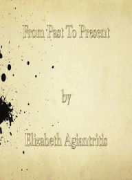 Title: From Past To Present, Author: Elizabeth Agiantritis