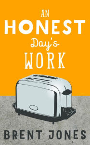 Title: An Honest Day's Work, Author: Brent Jones