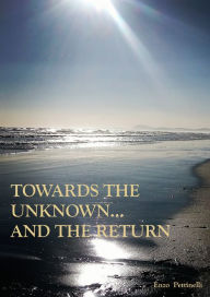 Title: Towards the Unknown... And the Return, Author: Enzo Pettinelli