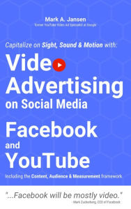 Title: Video Advertising on Social Media: Facebook and YouTube, Author: Mark A. Jansen