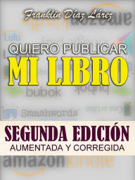 Title: Quiero Publicar Mi Libro Segunda edición aumentada y corregida, Author: Franklin Díaz Lárez