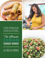 Title: The Ultimate Syrian Sunday Dinner Ecookbook, Author: Liz Della Croce