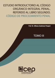 Title: Estudio introductorio al Código Orgánico Integral Penal (tomo III). Referido al libro II: Código de Procedimiento Penal, Author: Alfonso Zambrano Pasquel