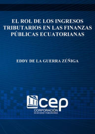 Title: El Rol de los Ingresos Tributarios en las Finanzas Públicas Ecuatorianas, Author: Eddy De La Guerra Zúñiga