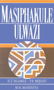 Title: Masiphakule Ulwazi, Author: NT Ngamile