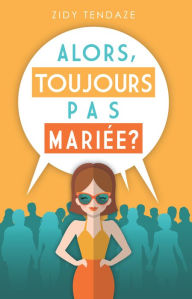 Title: Alors, Toujours Pas Mariée ?, Author: Carmen Wilhelm