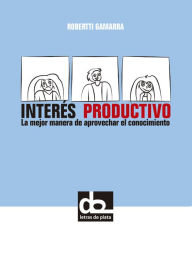 Title: Interés Productivo, la mejor manera de aprovechar el conocimiento, Author: Robertti Gamarra Sr