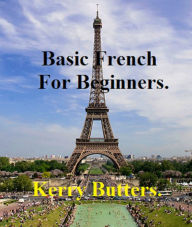 Title: Basic French For Beginners., Author: Kerry Butters
