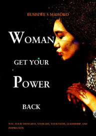 Title: Woman,Get Your Power Back., Author: Busisiwe Mahoko