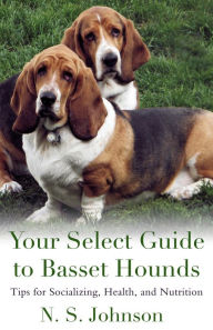 Title: Your Select Guide to Basset Hounds. Tips for Socializing, Health, and Nutrition, Author: Watchsmith