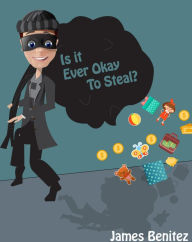 Title: Is It Ever Okay To Steal?, Author: James Benitez