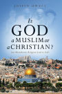 Is God a Muslim or a Christian? Can Monotheistic Religions Lead to God?