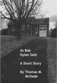 Title: As Bob Dylan Said, Author: Thomas M. McDade