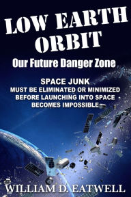 Title: Low Earth Orbit, Our Future Danger Zone, Author: William D. Eatwell