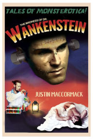 Title: The Madness of Doctor Wankenstein, Author: Justin MacCormack