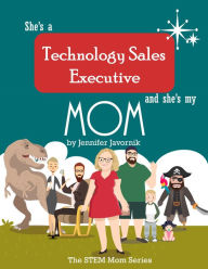 Title: She's a Technology Sales Executive and She's My Mom, Author: Jennifer Javornik