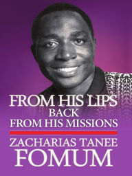 Title: From His Lips: Back From His Missions, Author: Zacharias Tanee Fomum