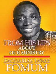 Title: From His Lips: About Our Ministry, Author: Zacharias Tanee Fomum