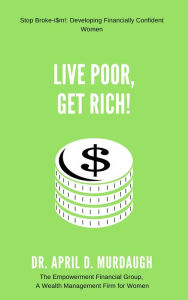 Title: Live Poor, Get Rich!, Author: Dr. April D Murdaugh