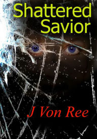 Title: Shattered Savior, Author: J Von Ree