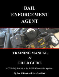 Title: Bail Enforcement Agent Training Manual & Field Guide, Author: Ben Hibbits