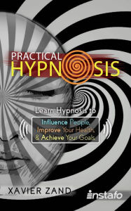 Title: Practical Hypnosis: Learn Hypnosis to Influence People, Improve Your Health, and Achieve Your Goals, Author: Instafo