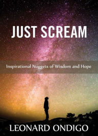 Title: Just Scream: Inspirational Nuggets of Wisdom and Hope, Author: Torres