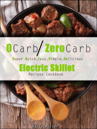 Title: 0 Carb/Zero Carb Super Quick, Easy, Simple, Delicious Electric Skillet Recipes Cookbook, Author: hallemiller