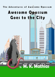 Title: Awesome Opossum Goes to the City (The Adventures of Awesome Opossum), Author: M. K. Mathias