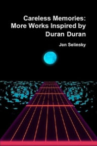 Title: Careless Memories: More Works Inspired by Duran Duran, Author: Jen Selinsky