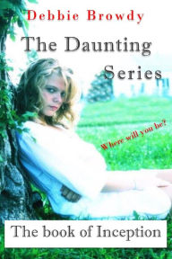Title: The Daunting Series, The Book of Inception, Author: Debbie Browdy