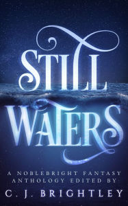 Title: Still Waters: A Noblebright Fantasy Anthology, Author: C. J. Brightley