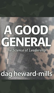 Title: A Good General: The Science of Leadership, Author: Dag Heward-Mills