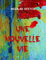 Title: Une nouvelle vie, Author: Nicolae Sfetcu