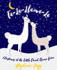 Title: Fa-La-Llama-La, Christmas at the Little French Llama Farm, Author: Stephanie Dagg