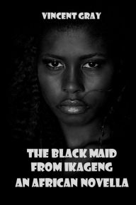 Title: The Black Maid from Ikageng. An African Novella., Author: Vincent Gray