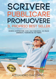 Title: Scrivere, Pubblicare, Promuovere il proprio Best Seller, Author: Alessandro Giacchino