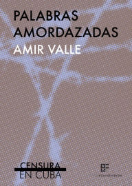 Title: Palabras amordazadas: Censura en Cuba - Amir Valle, Author: Eva Tas Foundation