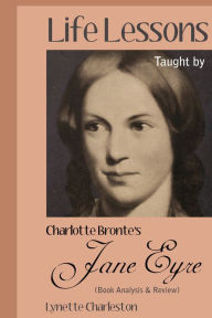 Title: Life Lessons Taught by Charlotte Bronte's Jane Eyre (Book Analysis & Review), Author: Lynette Charleston