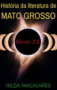 Title: História da Literatura de Mato Grosso: Século XX, Author: Hilda Magalhães