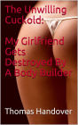 The Unwilling Cuckold: My Girlfriend Gets Destroyed By A Body Builder
