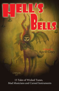 Title: Hell's Bells: Tales of Wicked Tunes, Mad Musicians and Cursed Instruments, Author: April Grey