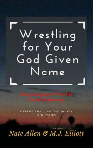 Title: Wrestling for Your God Given Name, Author: Love the Saints Ministries
