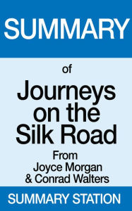 Title: Summary of Journeys on the Silk Road From Joyce Morgan & Conrad Walters, Author: Summary Station