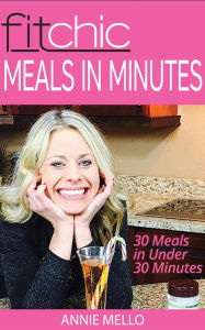 Title: FitChic Meals in Minutes, Author: Annie Mello