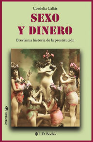 Title: Sexo y dinero. Brevísima historia de la prostitución, Author: Cordelia Callas